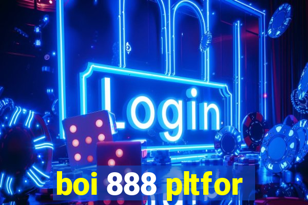 boi 888 pltfor